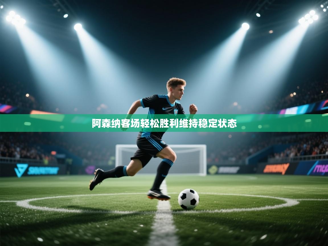 阿森纳客场轻松胜利维持稳定状态  第2张