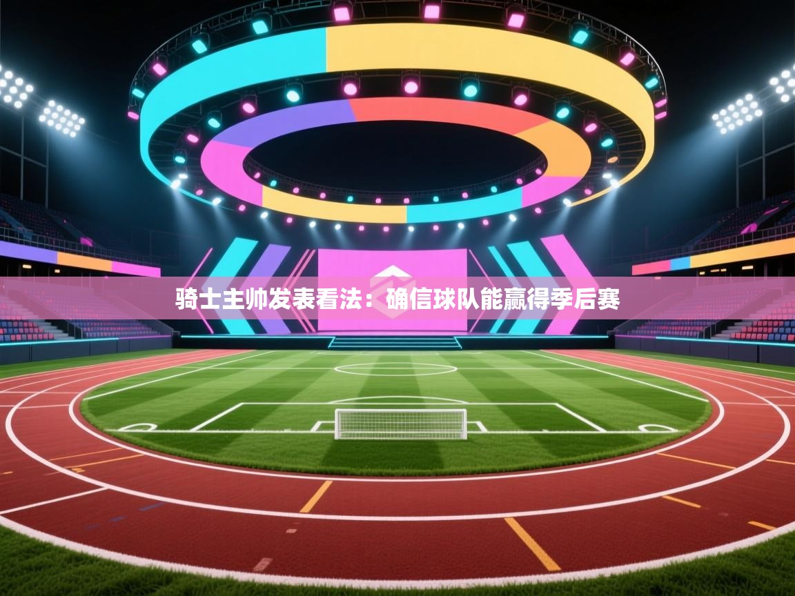 骑士主帅发表看法：确信球队能赢得季后赛  第2张